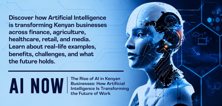 The Rise of AI in Kenyan Businesses: How Artificial Intelligence Is Transforming the Future of Work